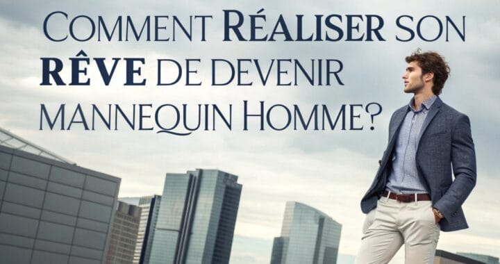 Comment réaliser son rêve de devenir mannequin homme ?