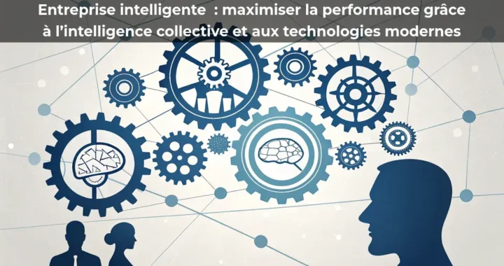 Entreprise intelligente&nbsp;: maximiser la performance grâce à l’intelligence collective et aux technologies modernes