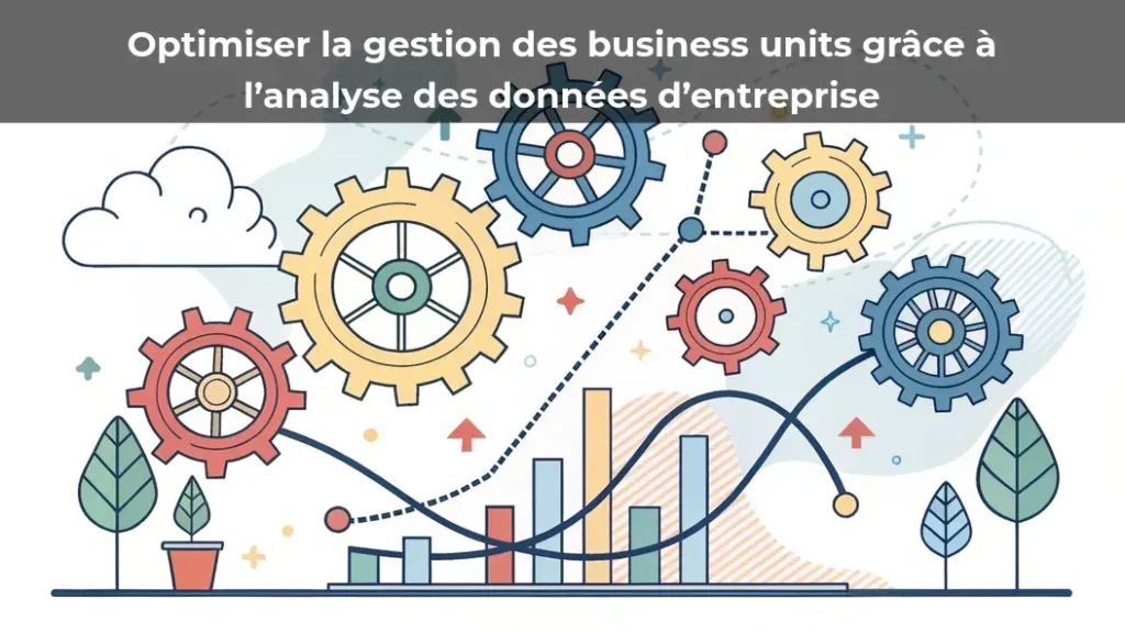 Optimiser la gestion des business units grâce à l’analyse des données d’entreprise