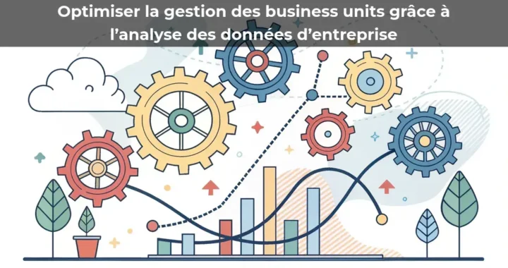 Optimiser la gestion des business units grâce à l’analyse des données d’entreprise
