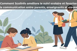 Comment Scolinfo améliore le suivi scolaire et favorise la communication entre parents, enseignants et élèves