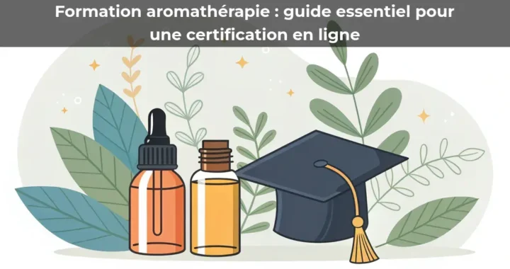 Formation aromathérapie&nbsp;: guide essentiel pour une certification en ligne
