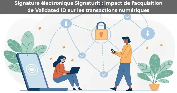 Signature électronique Signaturit : impact de l’acquisition de Validated ID sur les transactions numériques